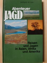 ABENTEUER JAGD - Reisen und Jagen in Asien, Afrika und Amerika