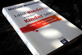 Lasst Kinder wieder Kinder sein - oder: Die Rückkehr zur Intuition Michael Winterhoff