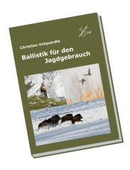 Die Bibel für den jagdlichen Schützen: Ballistik für den Jagdgebrauch