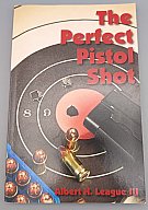 The Perfect Pistol Shot – Albert H. League III