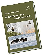 Die Bibel für den jagdlichen Schützen: Ballistik für den Jagdgebrauch