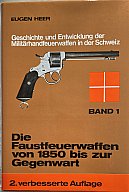 Eugen Heer – Geschichte und Entwicklung der Militärhandfeuerwaffen in der Schweiz ... Band 1
